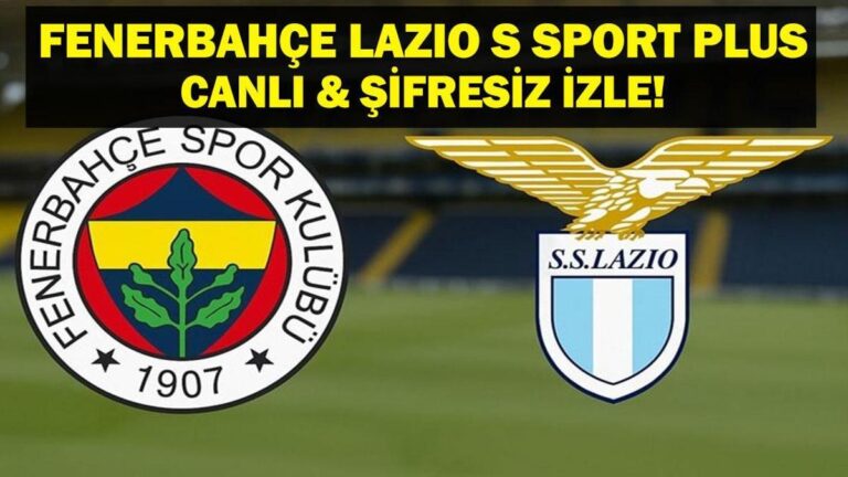 FENERBAHÇE LAZIO MAÇI CANLI İZLE| Fenerbahçe Lazio S Sport Plus Canlı İzle! İşte Maç Kadrosu